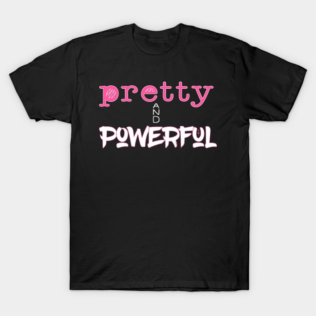 Pretty and Powerful (girls are strong) T-Shirt by KenKiy